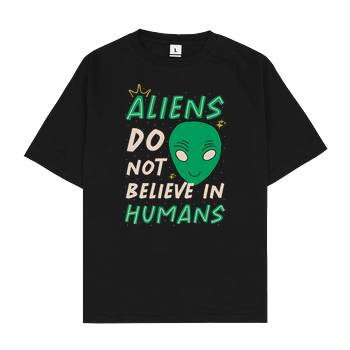Aliens Do Not Believe In Humans Oversize T-Shirt - Schwarz