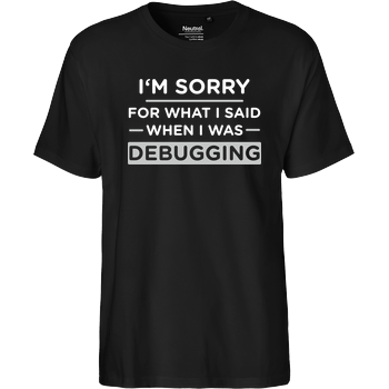 I'm sorry for what i said when i was debugging Fairtrade T-Shirt - schwarz