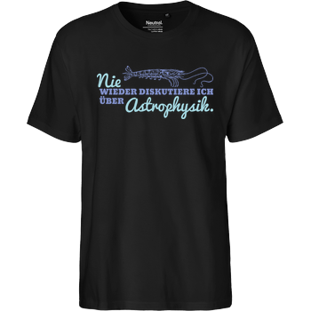 Nie wieder diskutiere ich über Astrophysik Fairtrade T-Shirt - schwarz