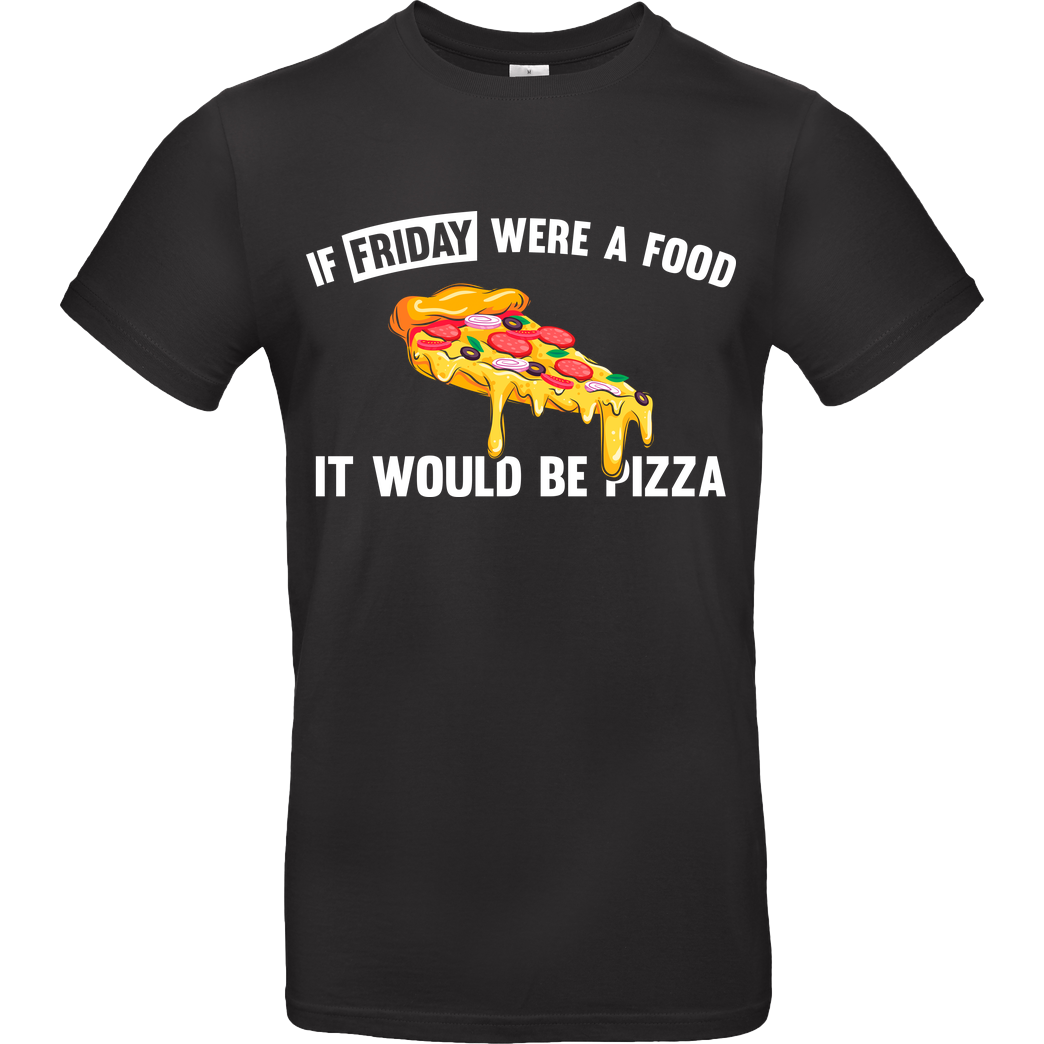 BomDesignz If friday were a food it would be pizza T-Shirt B&C EXACT 190 - Black